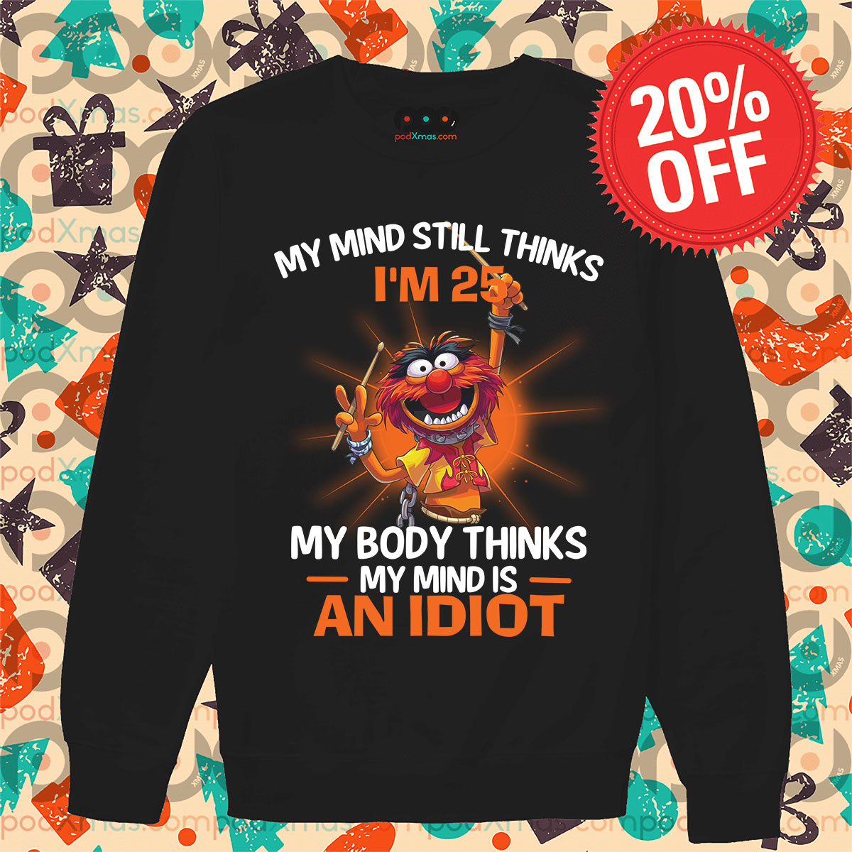 Animal Muppet My Mind Still Thinks I'm 25 My Body Thinks My Mind Is An Idiot Shirt 11 Animal Muppet My Mind Still Thinks I'm 25 My Body Thinks My Mind Is An Idiot Long Sleeve