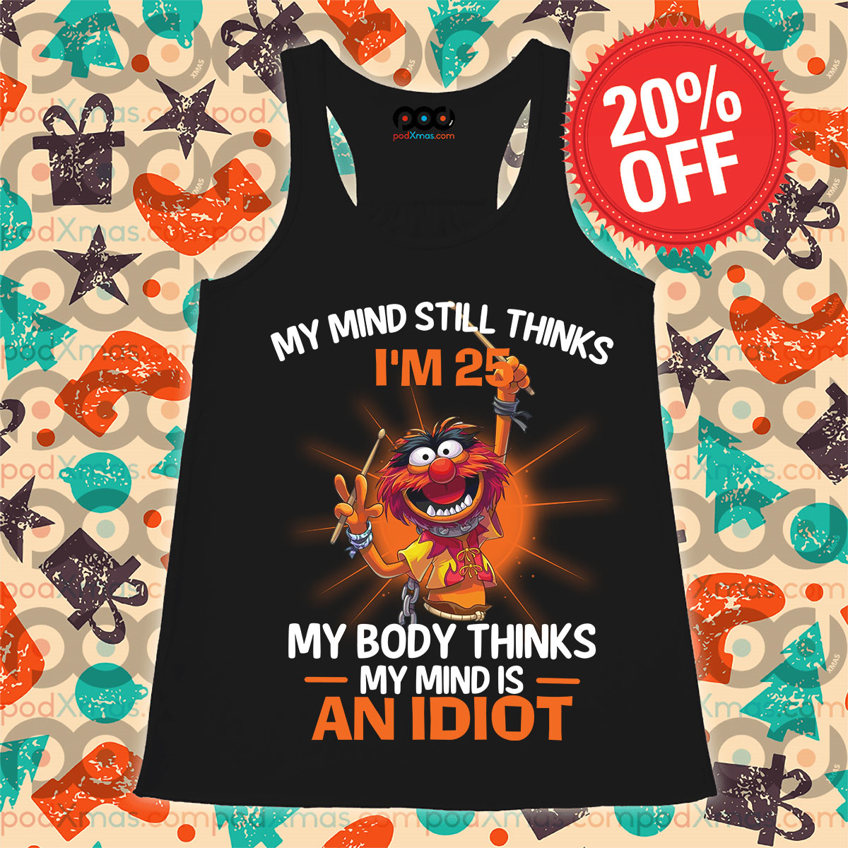 Animal Muppet My Mind Still Thinks I'm 25 My Body Thinks My Mind Is An Idiot Shirt 9 Animal Muppet My Mind Still Thinks I'm 25 My Body Thinks My Mind Is An Idiot Tank Top