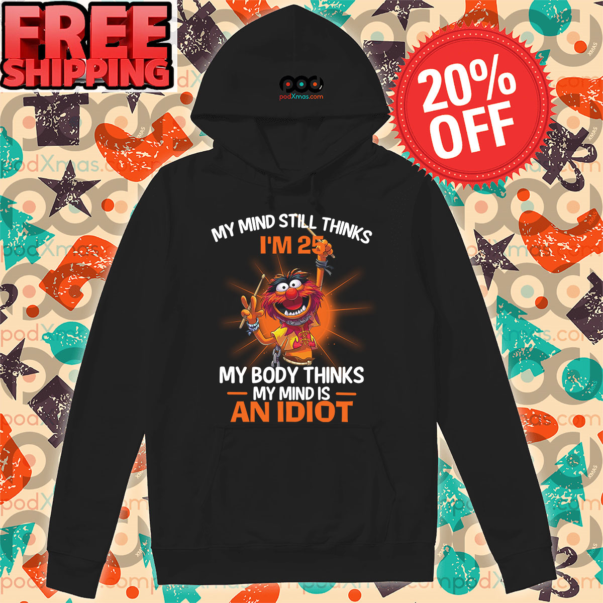 Animal Muppet My Mind Still Thinks I'm 25 My Body Thinks My Mind Is An Idiot Shirt 10 Animal Muppet My Mind Still Thinks I'm 25 My Body Thinks My Mind Is An Idiot Hoodie
