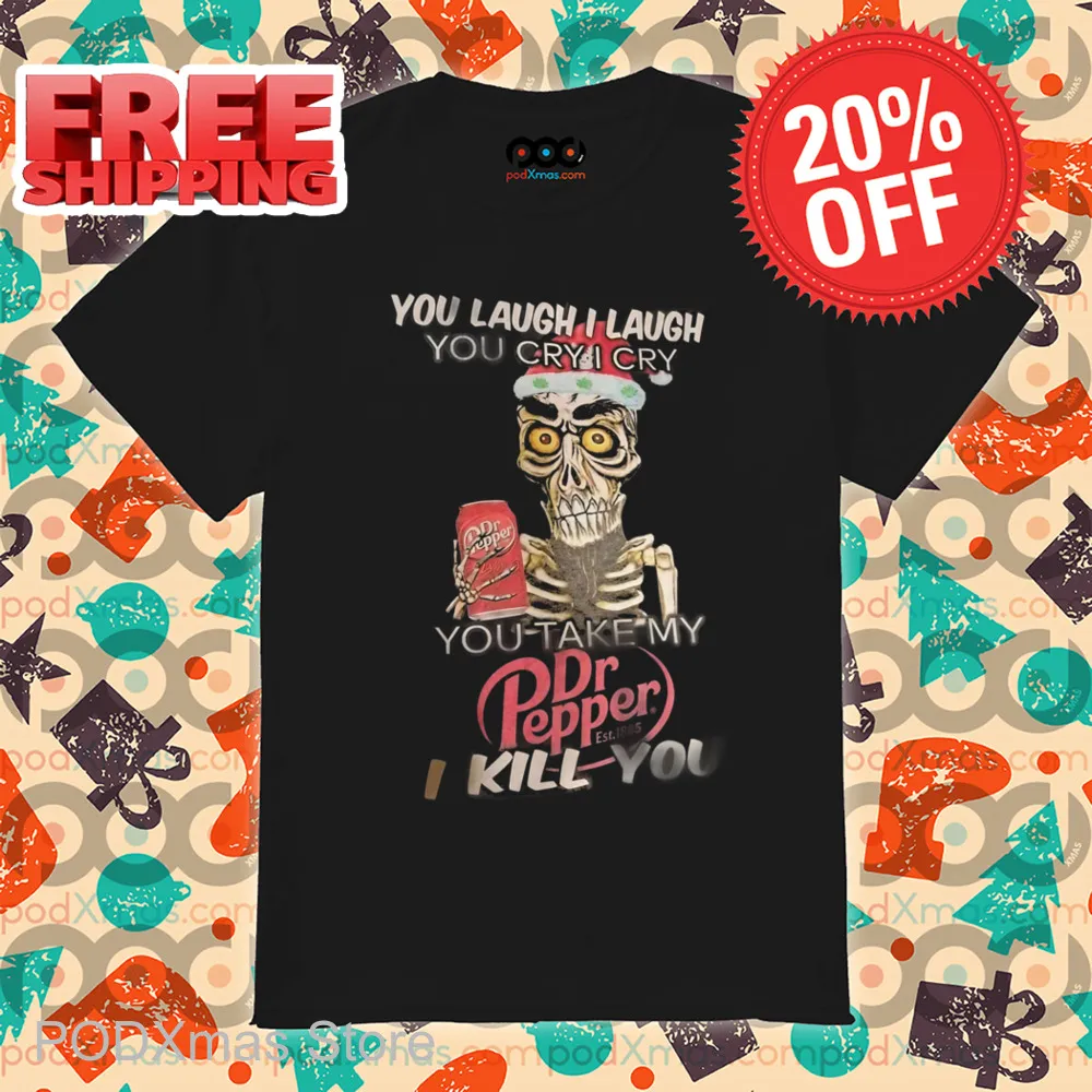 Achmed You Laugh I Laugh You Cry I Cry You Take My Dr Pepper I Kill You Shirt