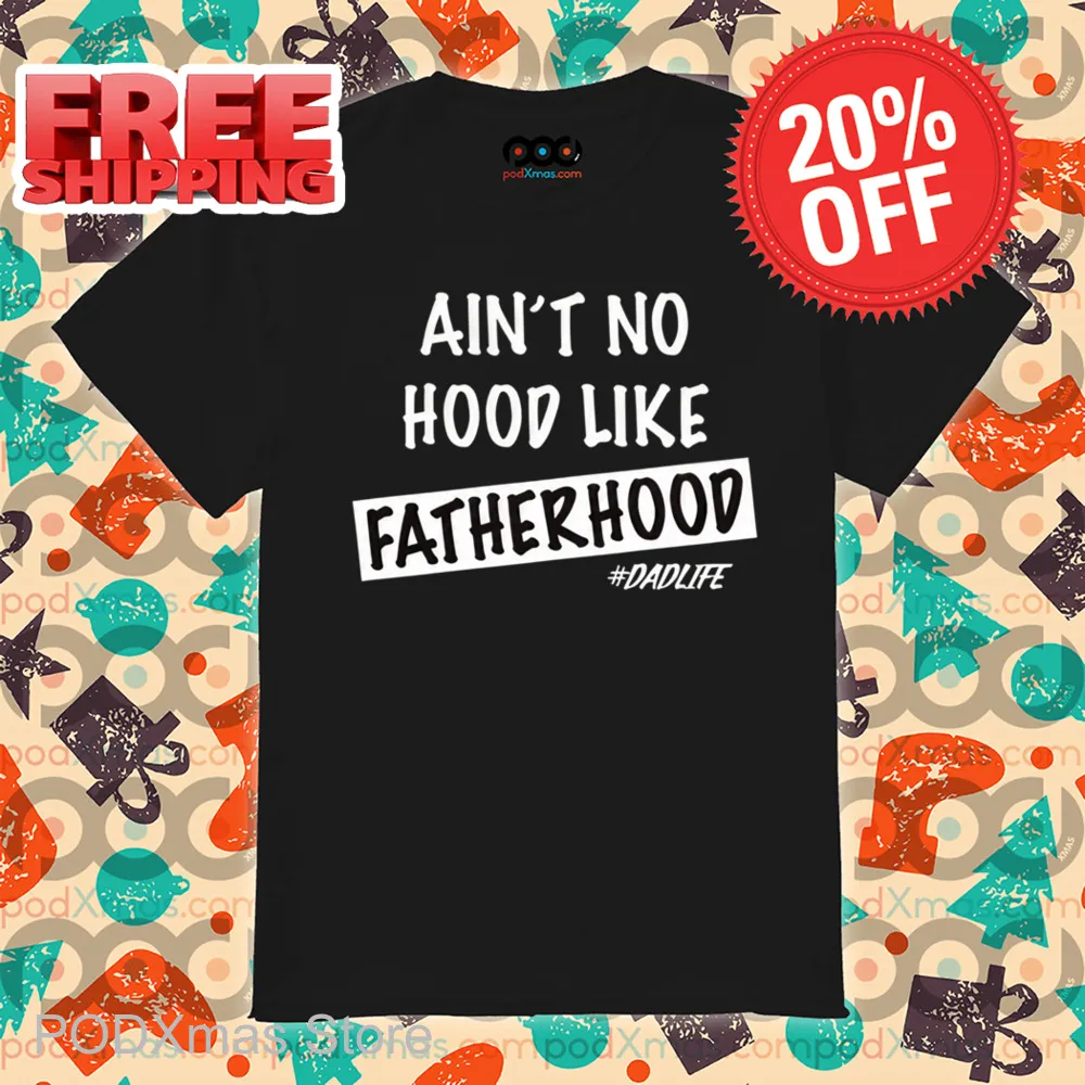 Ain't No Hood Like Fatherhood Dadlife Shirt