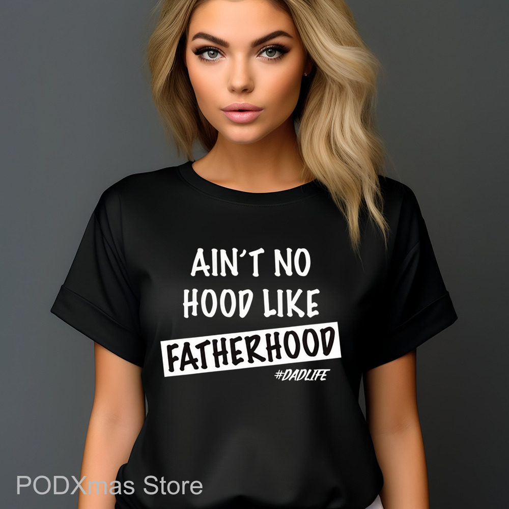 Ain't No Hood Like Fatherhood Dadlife Shirt