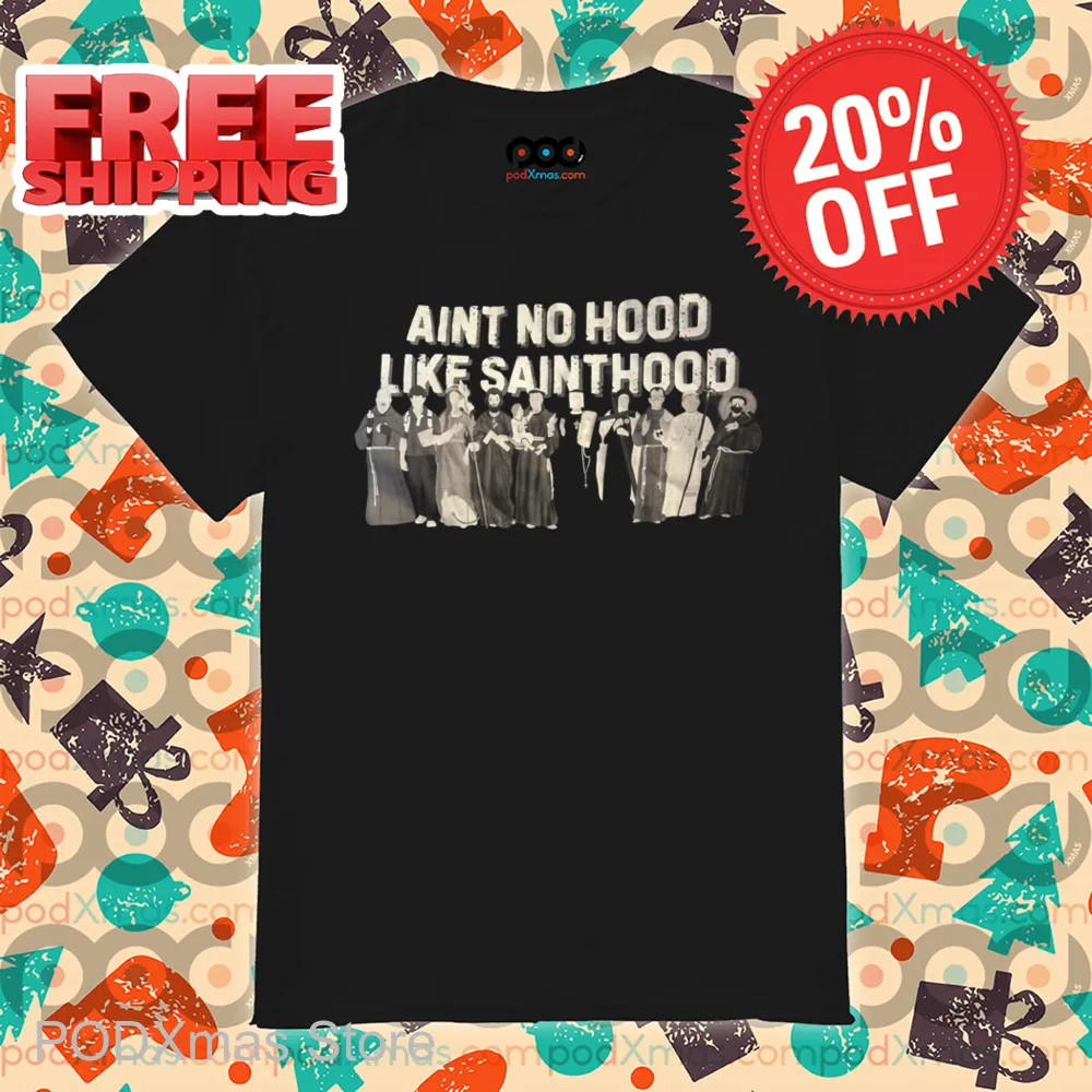 Ain't No Hood Like Sainthood Vintage Shirt