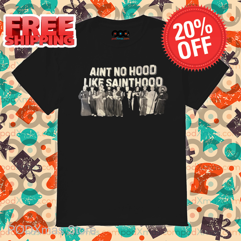 Ain't No Hood Like Sainthood Vintage Shirt
