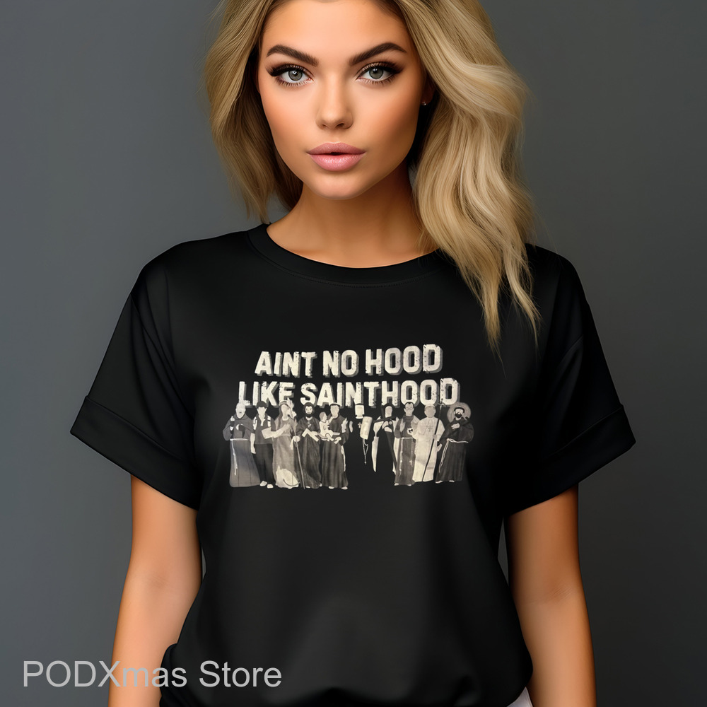 Ain't No Hood Like Sainthood Vintage Shirt