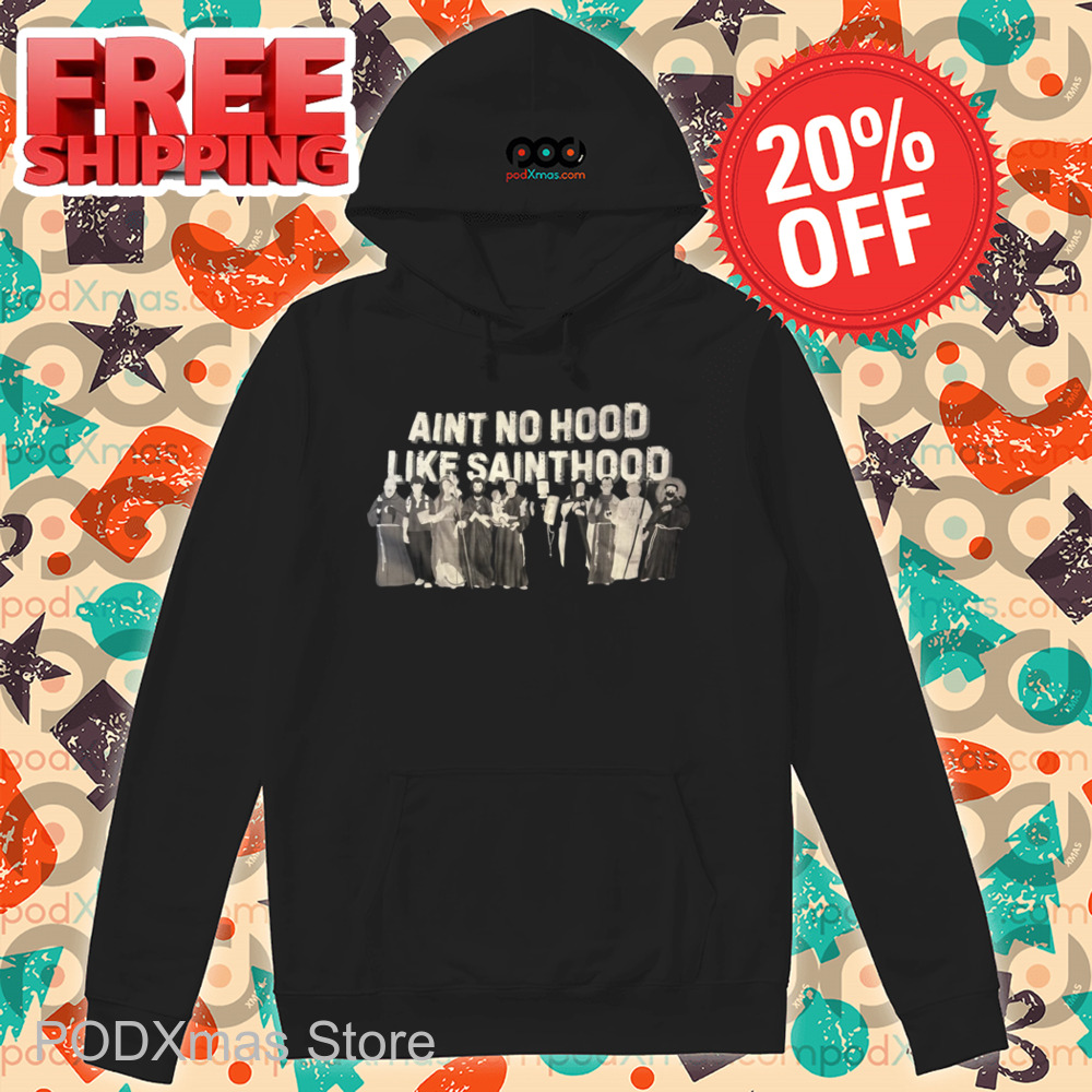 Ain't No Hood Like Sainthood Vintage Shirt