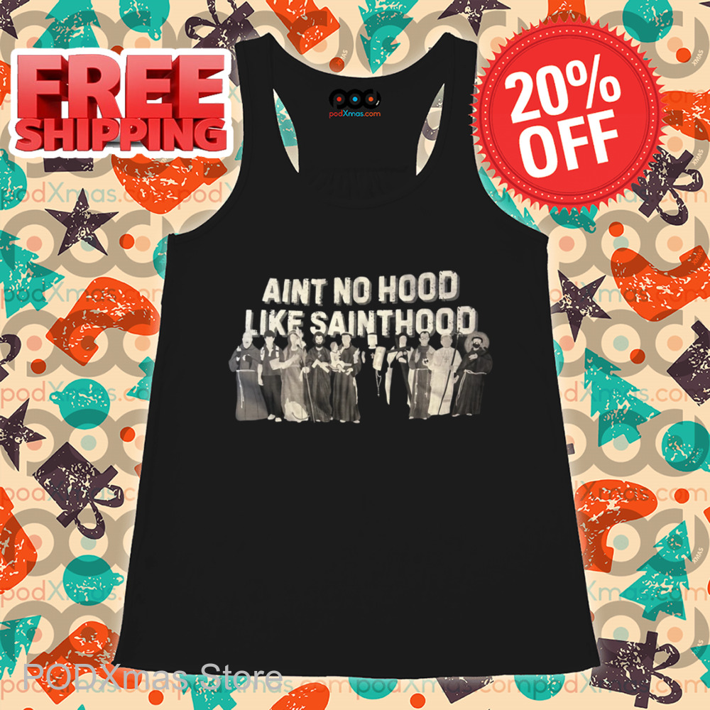 Ain't No Hood Like Sainthood Vintage Shirt