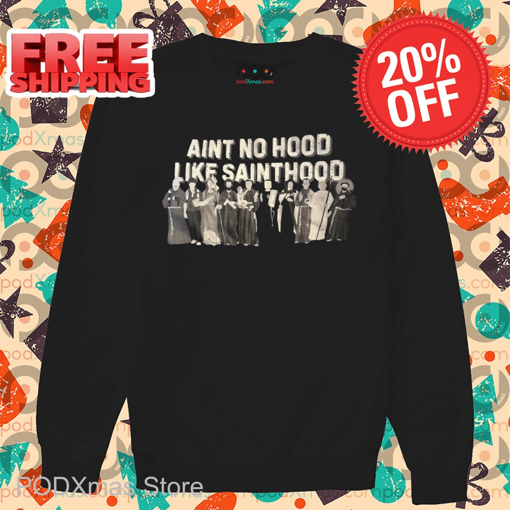 Ain't No Hood Like Sainthood Vintage Shirt