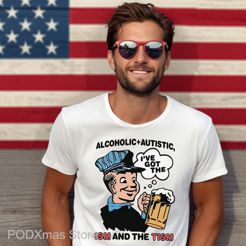 Alcoholic Autistic I've Got The ISM And The TISM Shirt