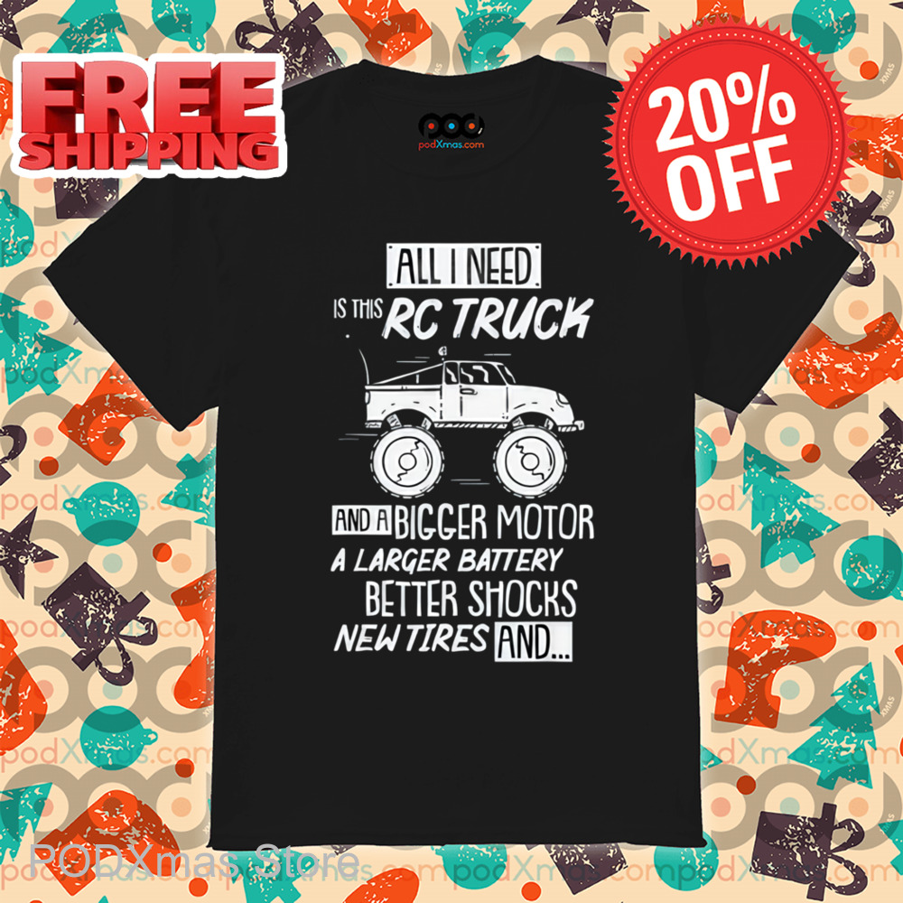 All I Need Is This RC Truck And A Bigger Motor Shirt