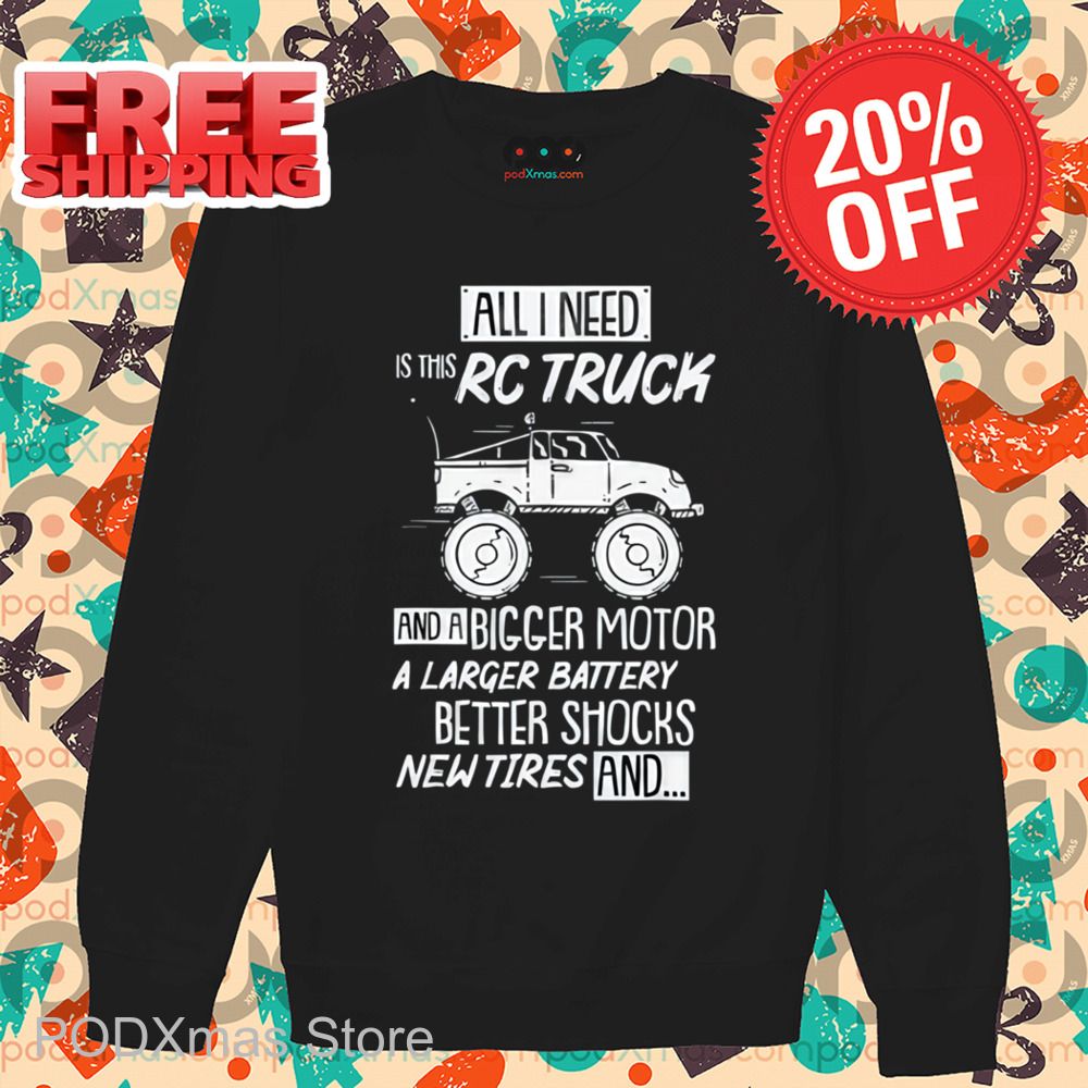 All I Need Is This RC Truck And A Bigger Motor Shirt