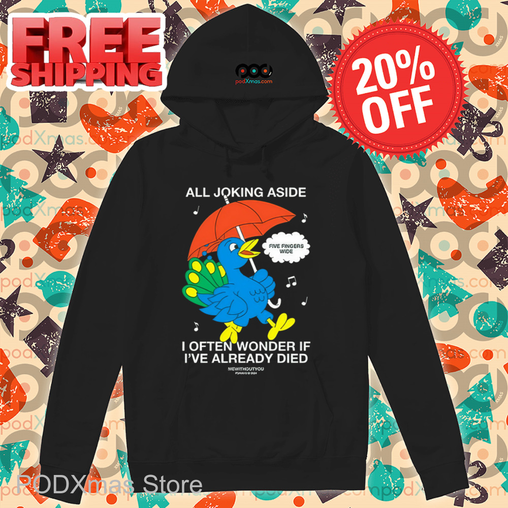All Joking Aside I Often Wonder If I've Already Died Shirt 6 All Joking Aside I Often Wonder If I've Already Died Shirt