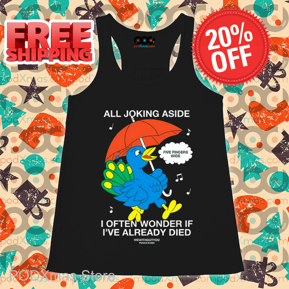 All Joking Aside I Often Wonder If I've Already Died Shirt