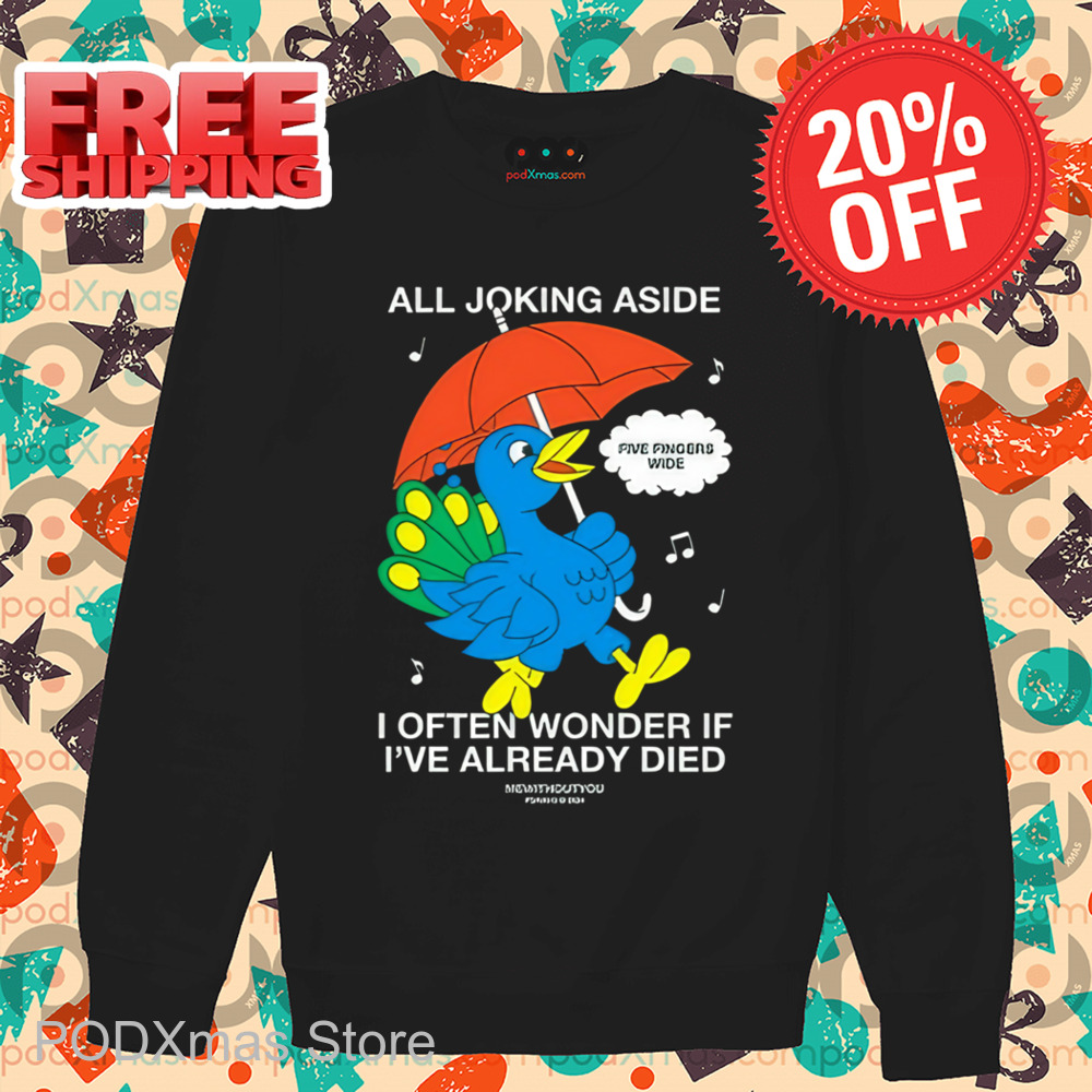 All Joking Aside I Often Wonder If I've Already Died Shirt