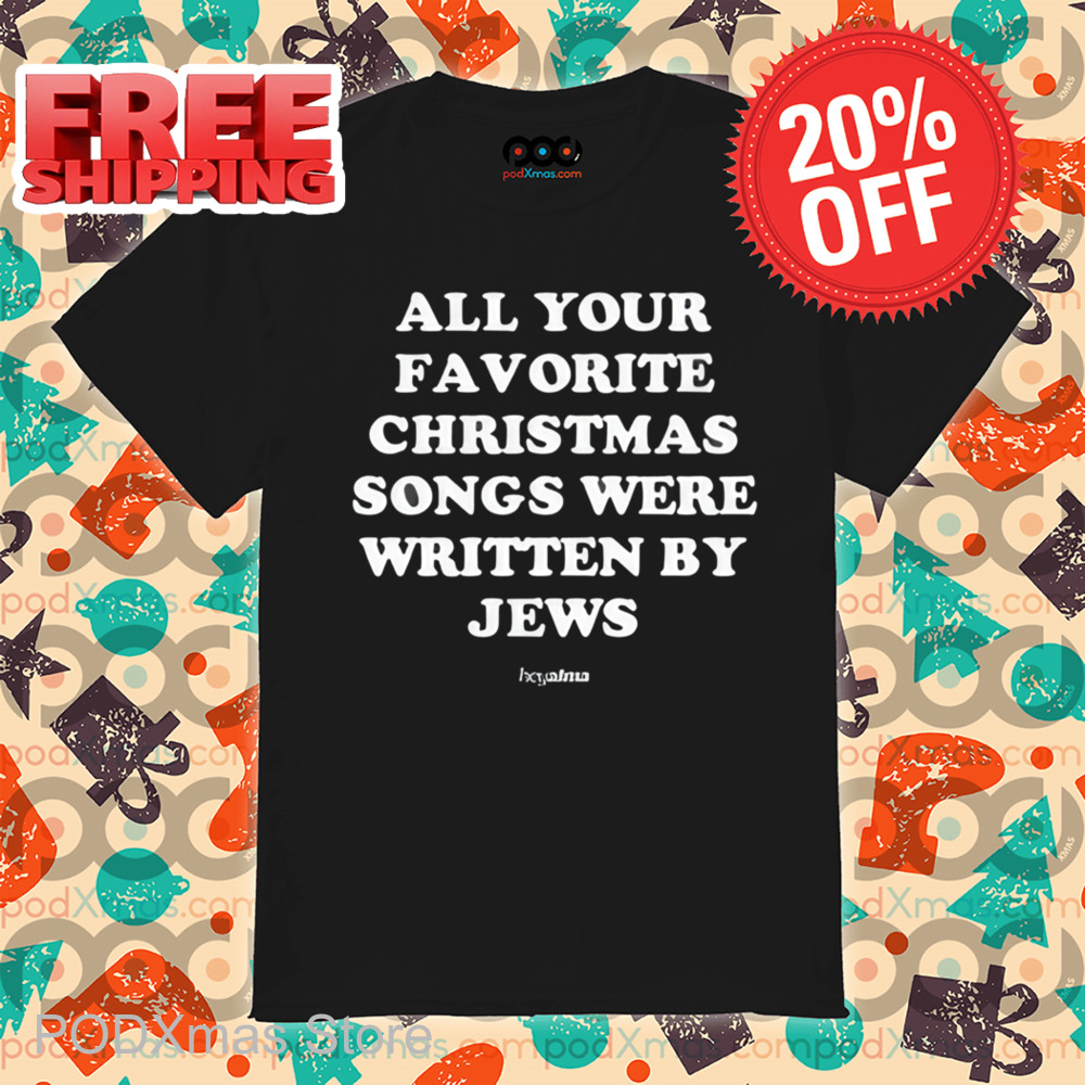 All Your Favorite Christmas Songs Were Written By Jews Shirt