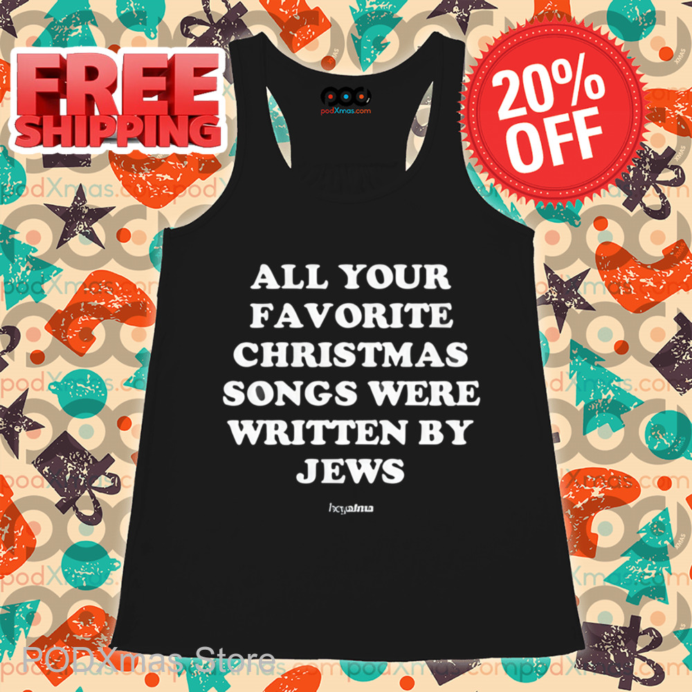 All Your Favorite Christmas Songs Were Written By Jews Shirt