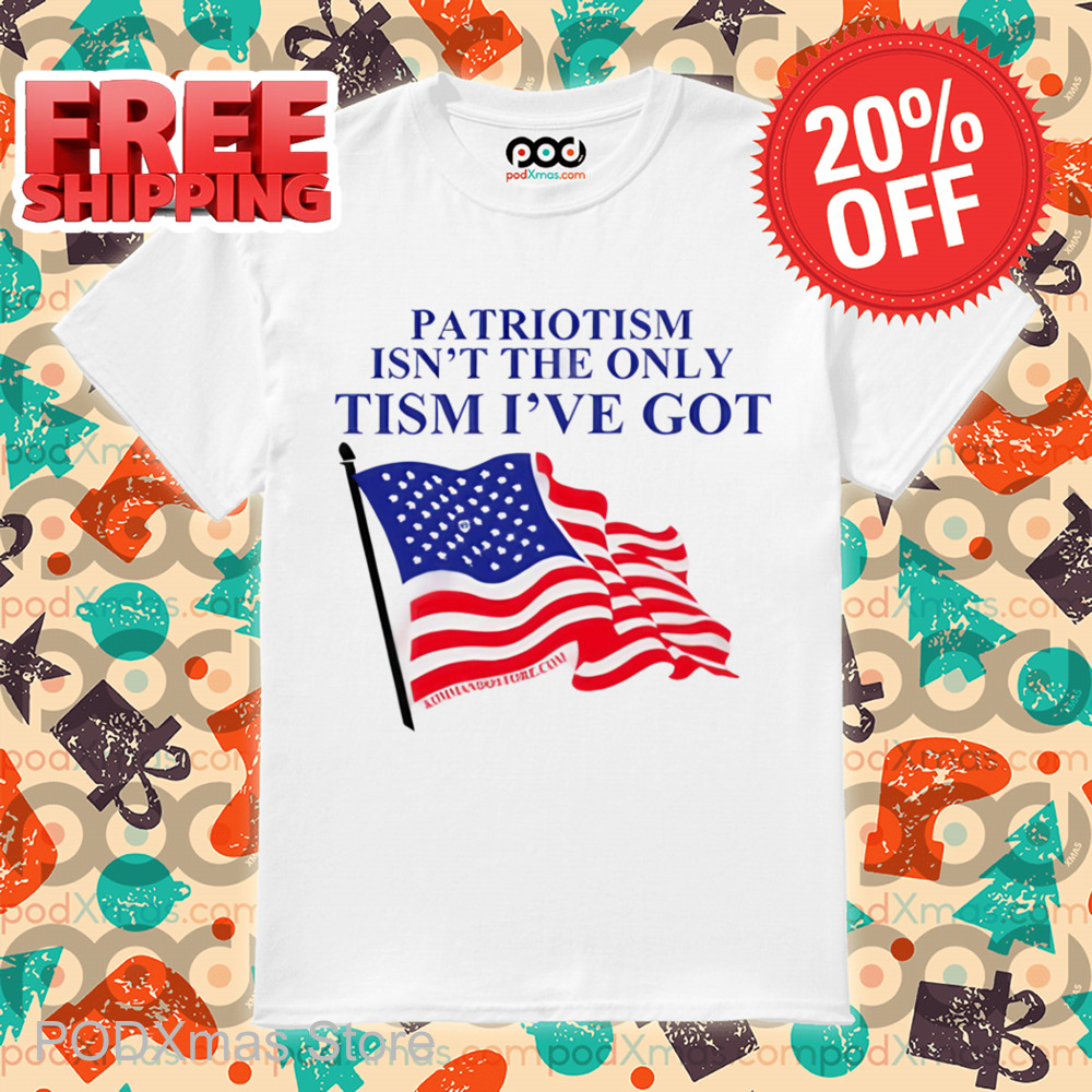American Flag Patriotism Isn't The Only Tism I've Got Shirt American Flag Patriotism Isn't The Only Tism I've Got Shirt
