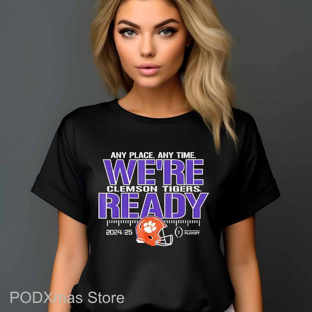Any Place Any Time We're Clemson Tigers Ready 2025 Shirt