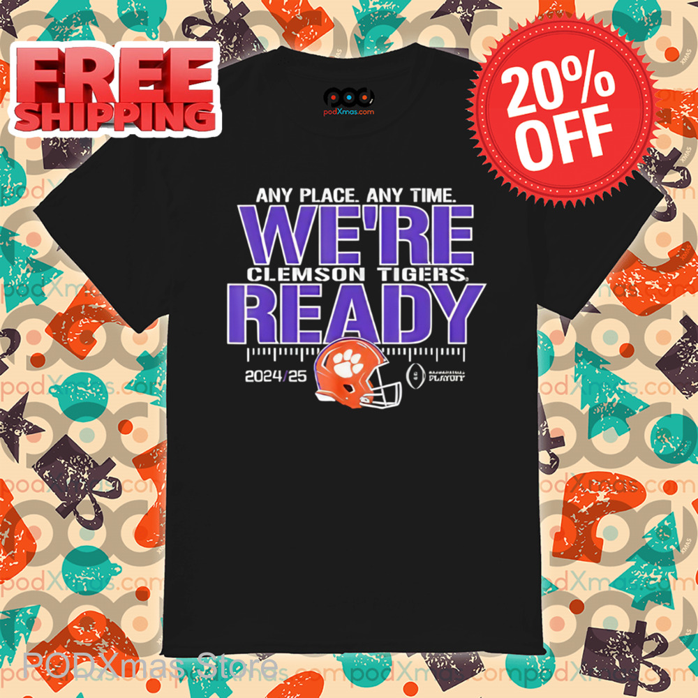 Any Place Any Time We're Clemson Tigers Ready 2025 Shirt