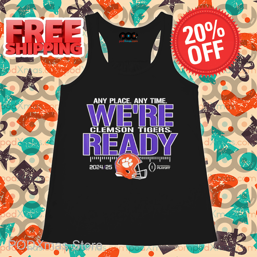 Any Place Any Time We're Clemson Tigers Ready 2025 Shirt
