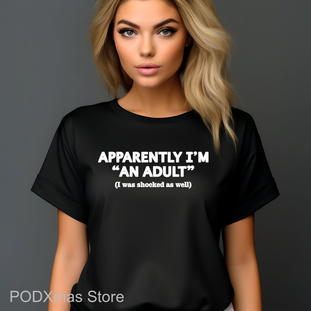 Apparently I'm An Adult I Was Shocked As Well Shirt