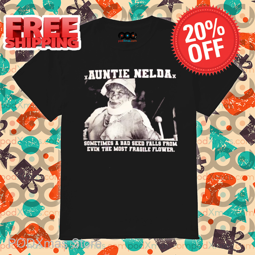 Auntie Nelda Sometimes A Bad Seed Falls From Even The Most Fragile Flower Shirt