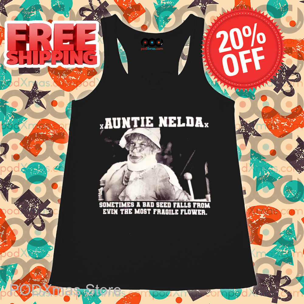 Auntie Nelda Sometimes A Bad Seed Falls From Even The Most Fragile Flower Shirt