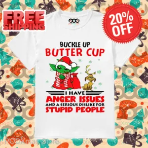Baby Yoda Buckle Up Buttercup I Have Anger Issues And A Serious Dislike For Stupid People Shirt