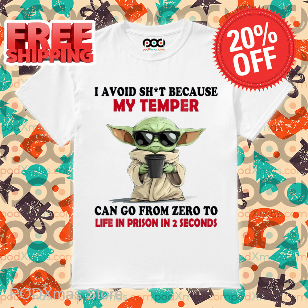 Baby Yoda I Avoid Shit Because My Temper Can Go From Zero To Life In Prison In 2 Seconds Shirt