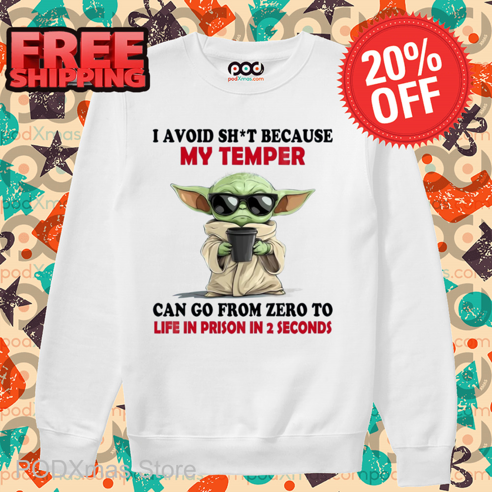 Baby Yoda I Avoid Shit Because My Temper Can Go From Zero To Life In Prison In 2 Seconds Shirt