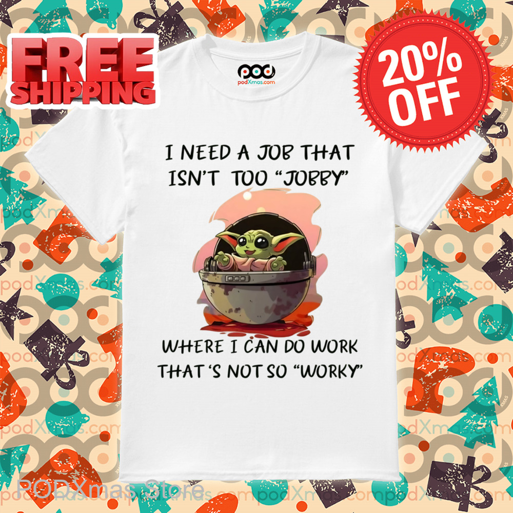 Baby Yoda I Need A Job That Isn't Too Jobby Shirt
