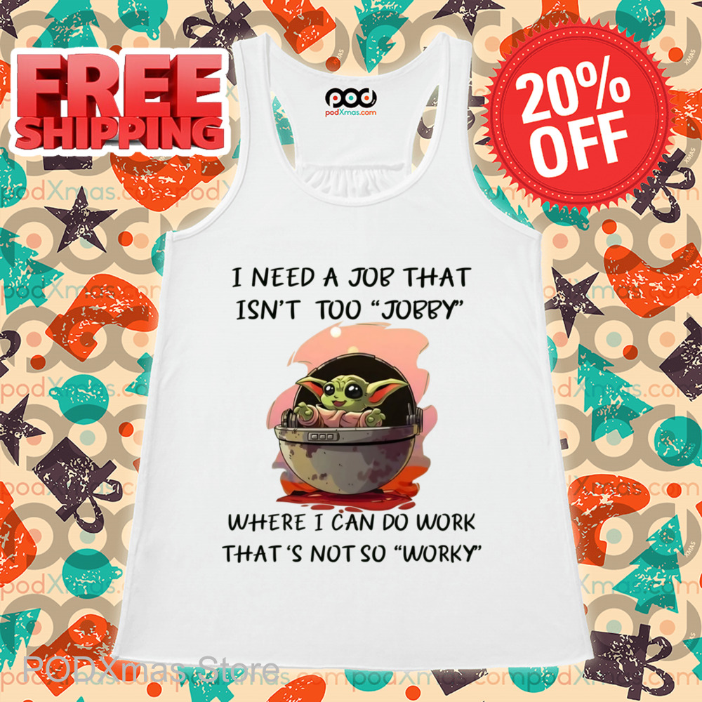 Baby Yoda I Need A Job That Isn't Too Jobby Shirt