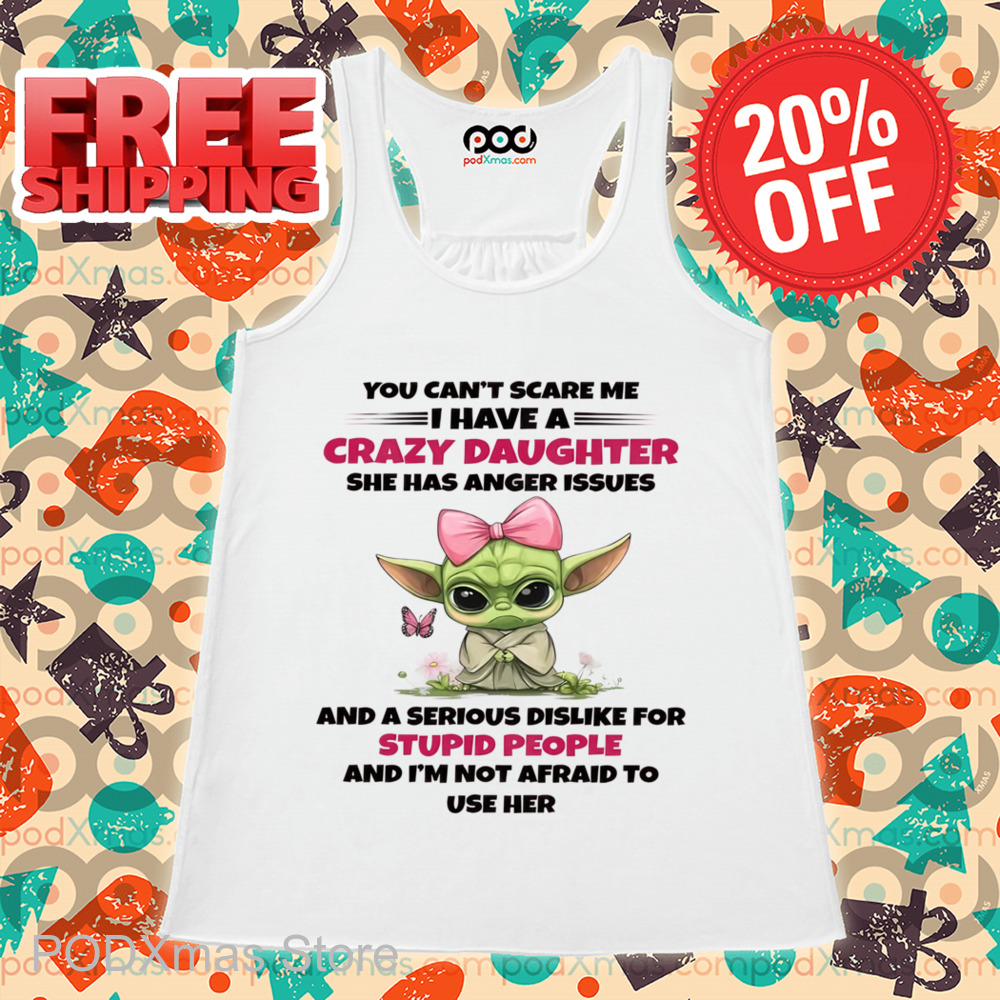 Baby Yoda You Can't Scare Me I Have A Crazy Daughter Shirt