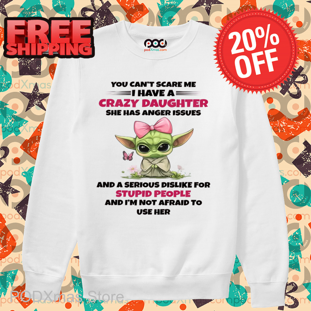 Baby Yoda You Can't Scare Me I Have A Crazy Daughter Shirt