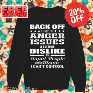 Back Off I Have Anger Issues A Serious Dislike For Stupid People Shirt