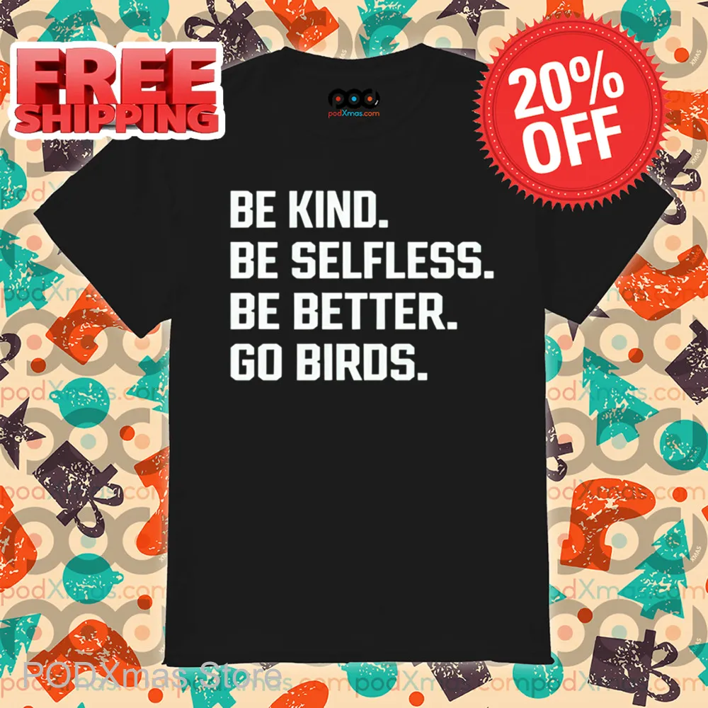 Be Kind Be Selfless Be Better Go Birds Shirt