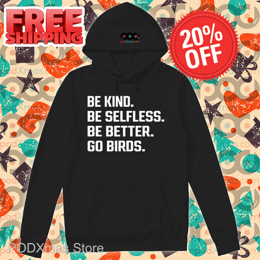 Be Kind Be Selfless Be Better Go Birds Shirt