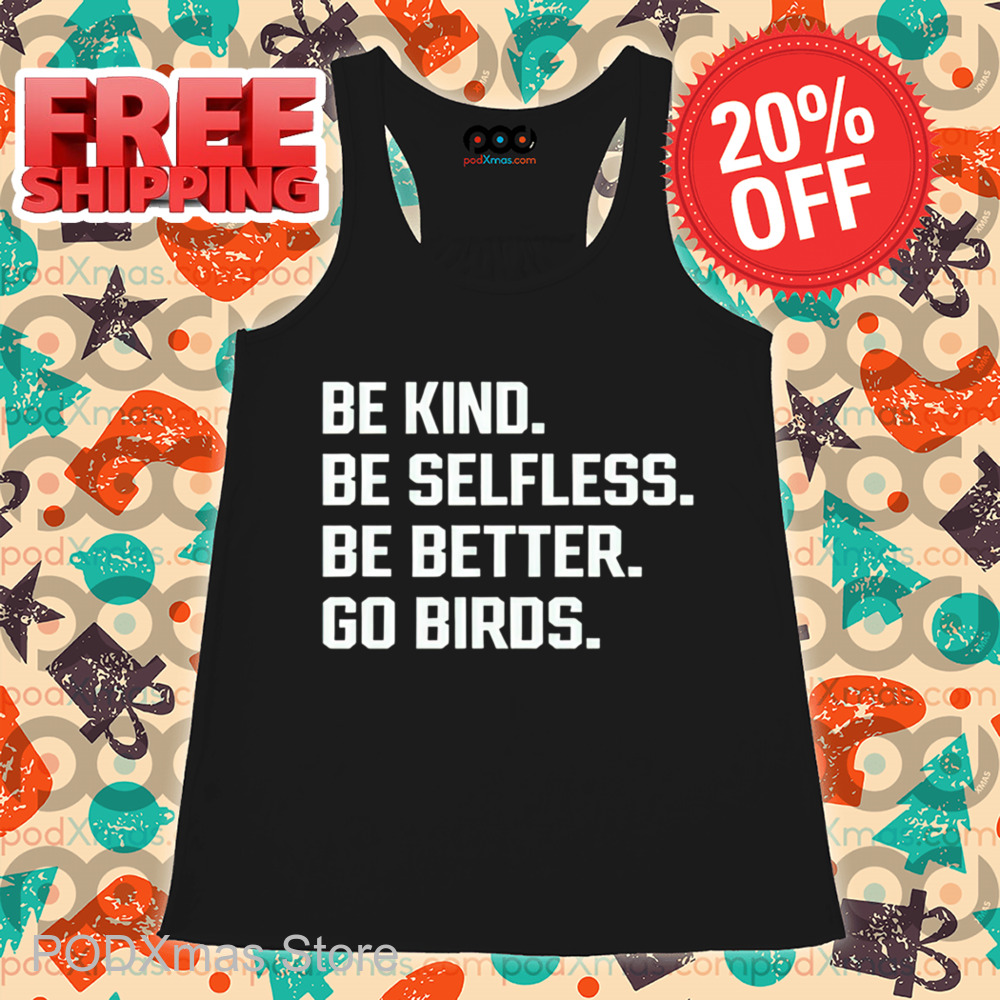 Be Kind Be Selfless Be Better Go Birds Shirt