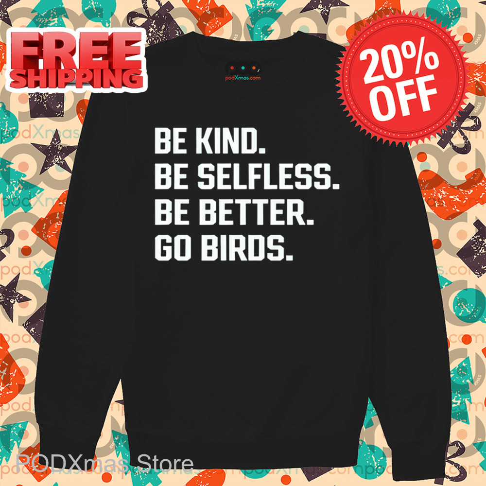 Be Kind Be Selfless Be Better Go Birds Shirt