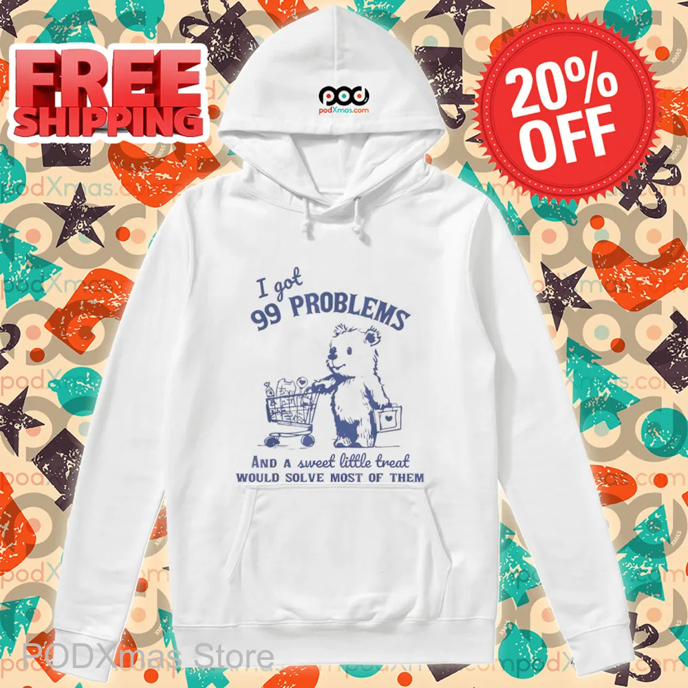 Bear I Got 99 Problems And A Sweet Little Treat Would Solve Most Of Them Shirt
