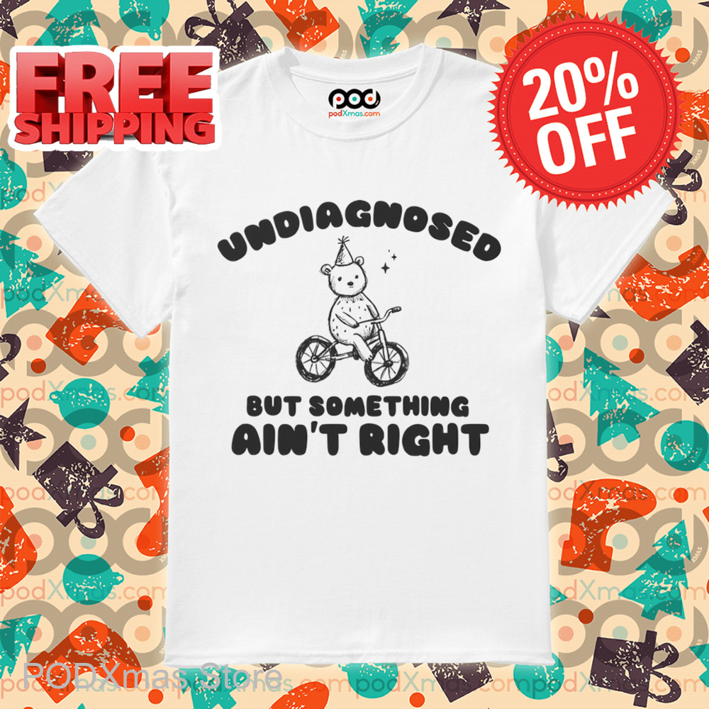 Bear Undiagnosed But Something Ain't Right Shirt