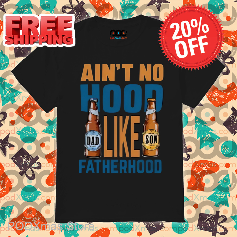 Beer Ain't No Hood Like Fatherhood Shirt