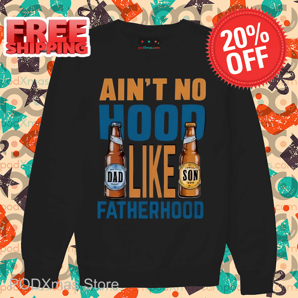 Beer Ain't No Hood Like Fatherhood Shirt