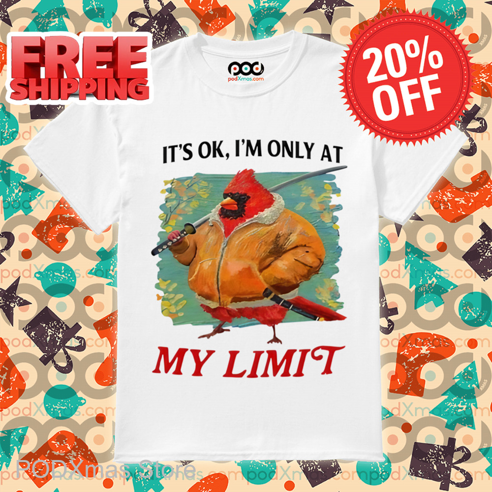 Bird Ninja It's Ok I'm Only At My Limit Shirt