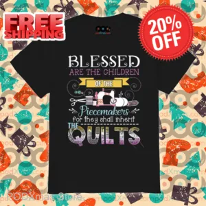 Blessed Are The Children Of The Peacemakers For They Shall Inherit The Quilts Shirt