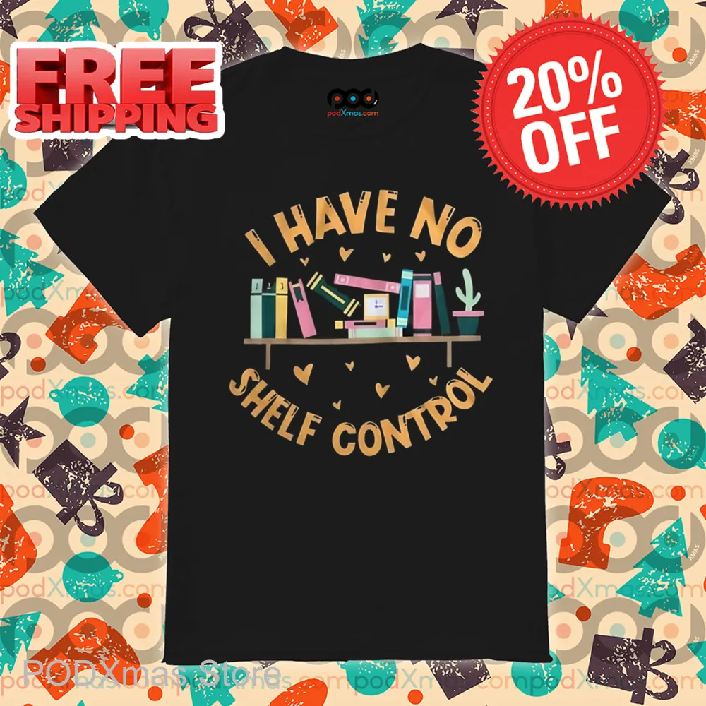 Books I Have No Shelf Control Shirt