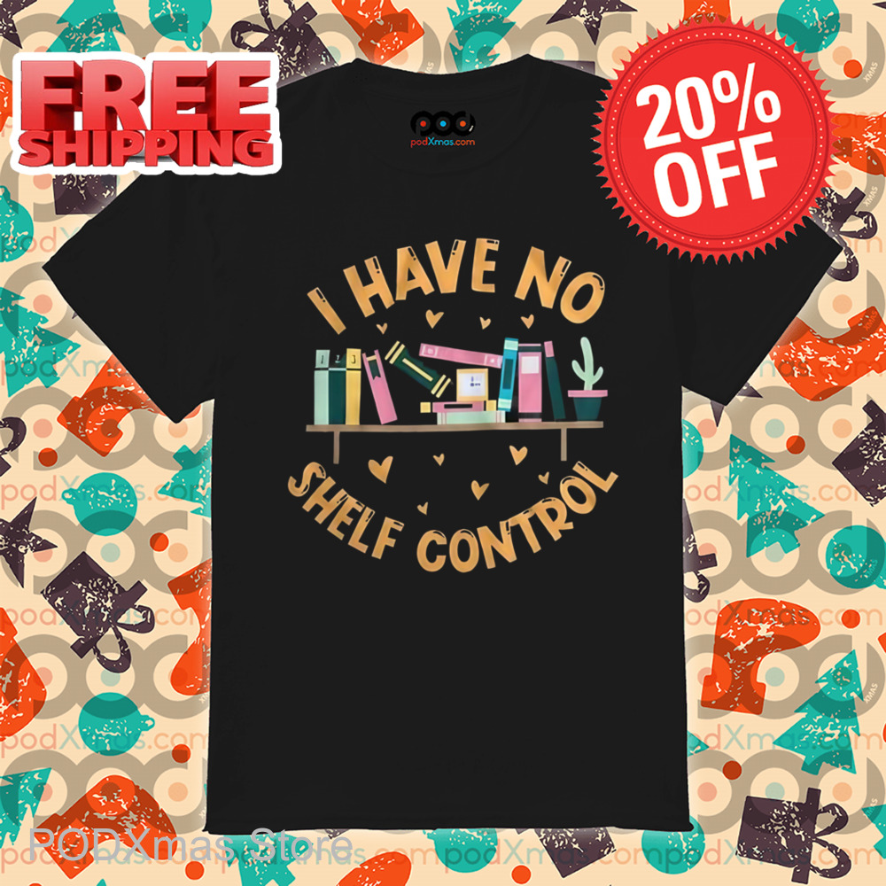 Books I Have No Shelf Control Shirt