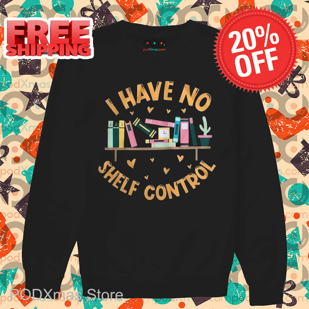 Books I Have No Shelf Control Shirt