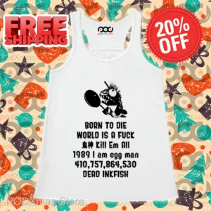 Born To Die World Is A Fuck I Am Egg Man Dead Inkfish Shirt