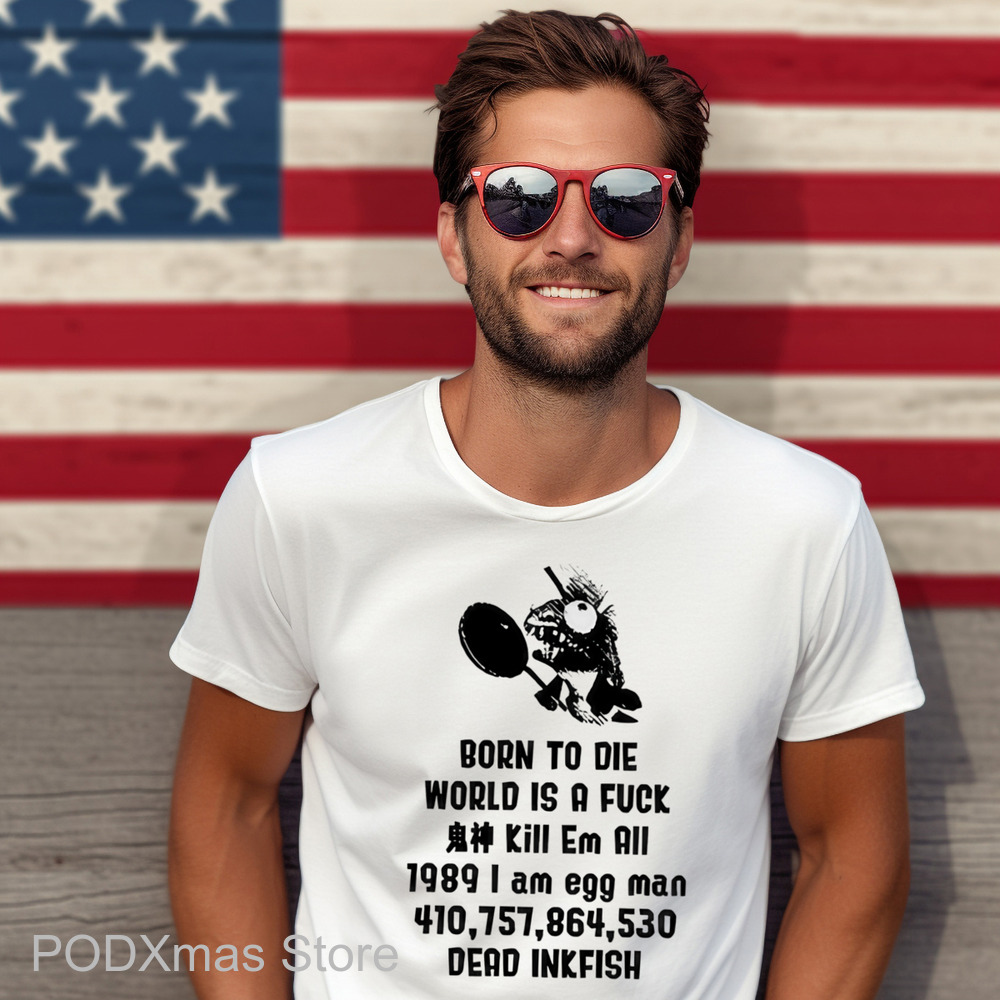 Born To Die World Is A Fuck I Am Egg Man Dead Inkfish Shirt